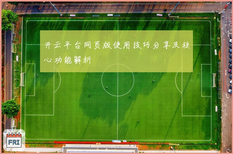 开云平台网页版使用技巧分享及核心功能解析