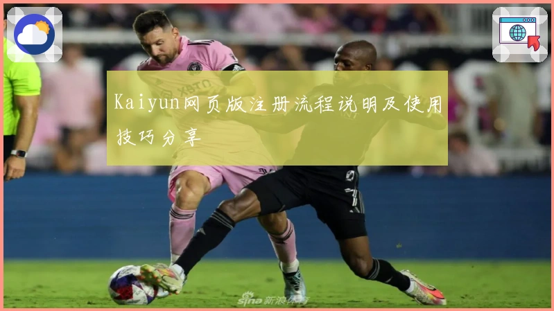 Kaiyun网页版注册流程说明及使用技巧分享